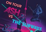 Ash vs. The Subways Tour 2023
